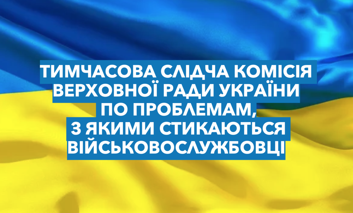 Тимчасова слідча комісія з захисту прав та вирішення проблем військових!